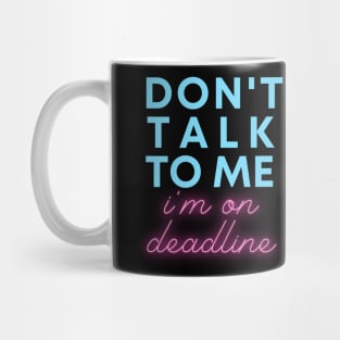 Don't Talk to Me, I'm On Deadline Mug